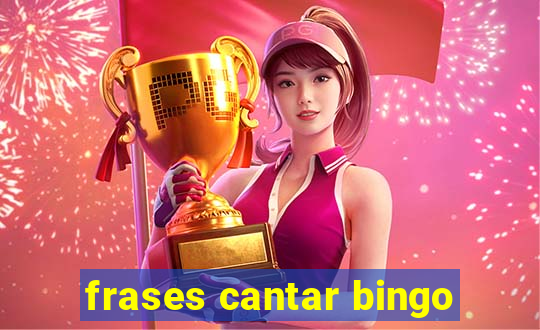 frases cantar bingo